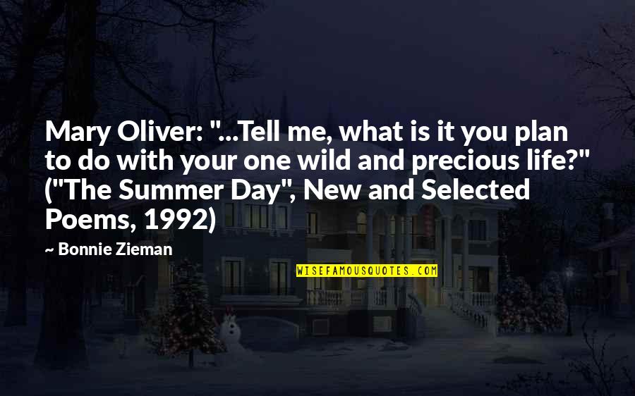 Life With Me Quotes By Bonnie Zieman: Mary Oliver: "...Tell me, what is it you