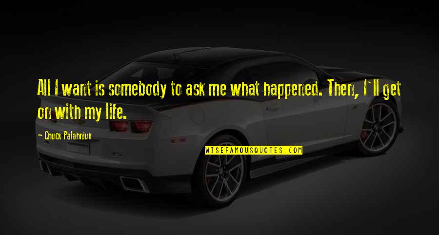 Life With Me Quotes By Chuck Palahniuk: All I want is somebody to ask me