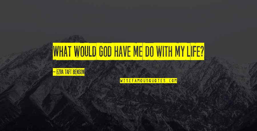 Life With Me Quotes By Ezra Taft Benson: What would God have me do with my