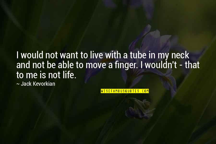 Life With Me Quotes By Jack Kevorkian: I would not want to live with a