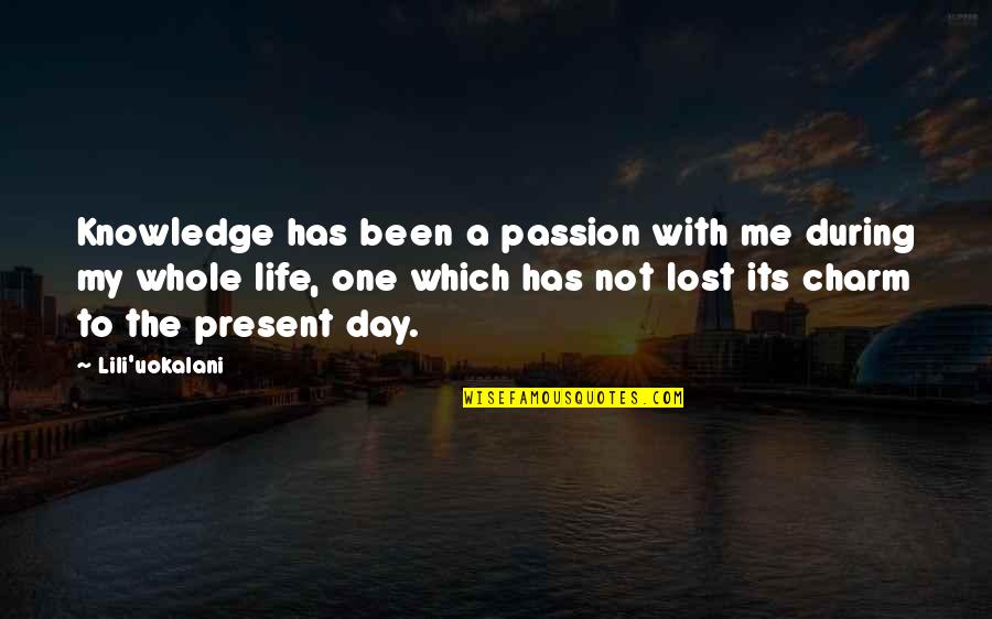 Life With Me Quotes By Lili'uokalani: Knowledge has been a passion with me during