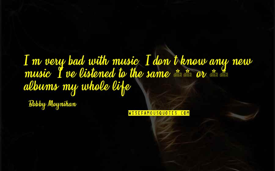 Life With Music Quotes By Bobby Moynihan: I'm very bad with music. I don't know Life With Music Quotes By Bobby Moynihan: I'm very bad with music. I don't know