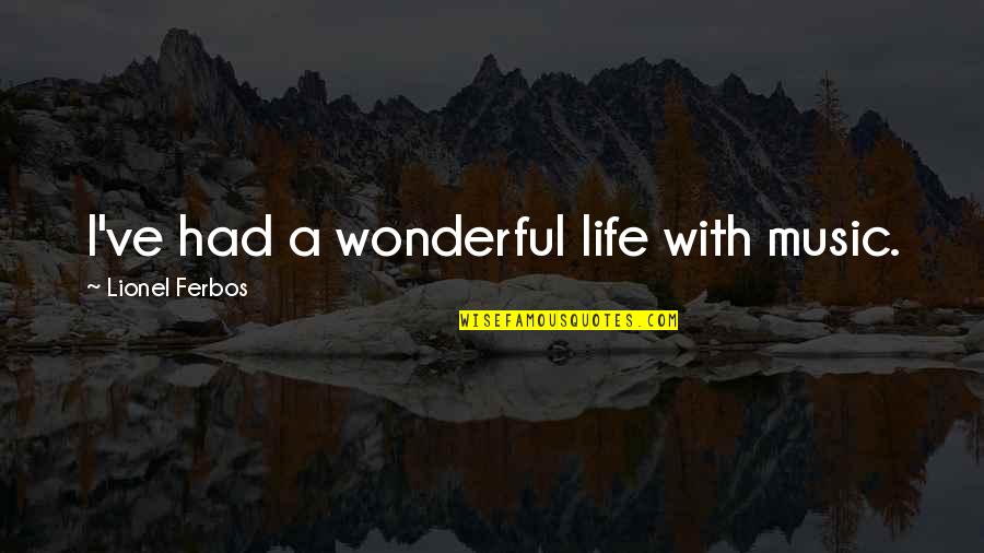 Life With Music Quotes By Lionel Ferbos: I've had a wonderful life with music. Life With Music Quotes By Lionel Ferbos: I've had a wonderful life with music.