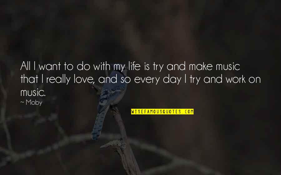 Life With Music Quotes By Moby: All I want to do with my life Life With Music Quotes By Moby: All I want to do with my life
