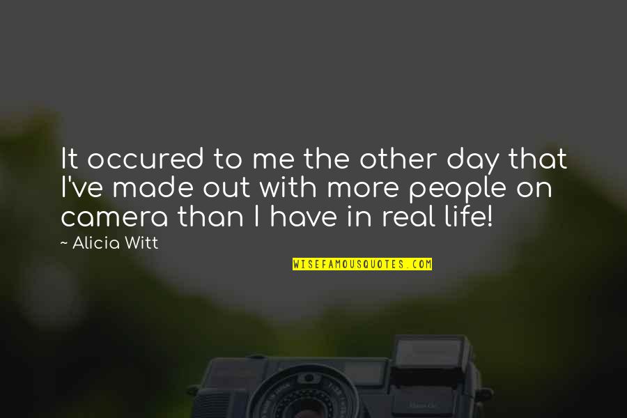 Life With Other Quotes By Alicia Witt: It occured to me the other day that