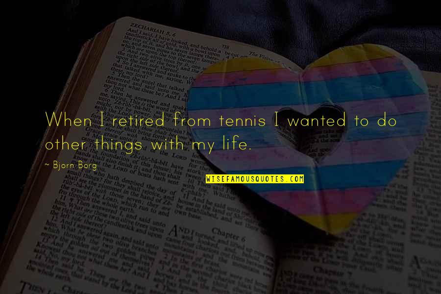Life With Other Quotes By Bjorn Borg: When I retired from tennis I wanted to