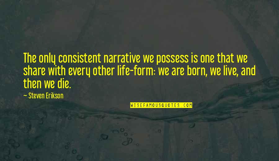 Life With Other Quotes By Steven Erikson: The only consistent narrative we possess is one