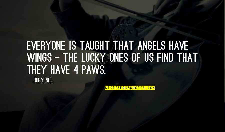 Life With Pets Quotes By Jury Nel: Everyone is taught that angels have wings -