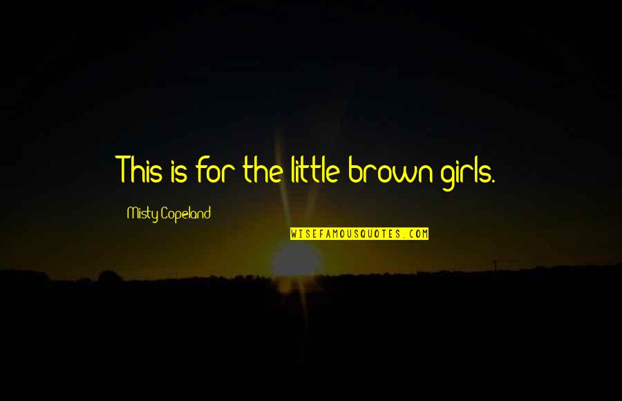 Life With Pets Quotes By Misty Copeland: This is for the little brown girls.