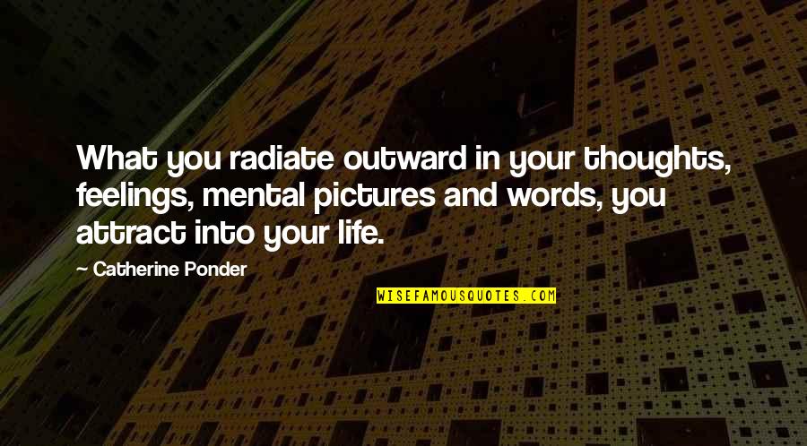 Life With Pictures Quotes By Catherine Ponder: What you radiate outward in your thoughts, feelings,
