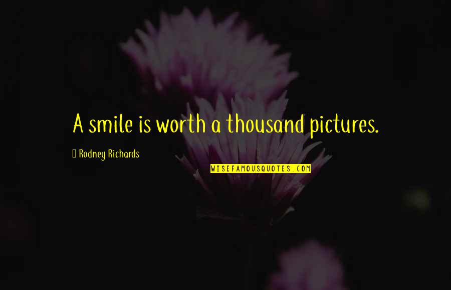 Life With Pictures Quotes By Rodney Richards: A smile is worth a thousand pictures.