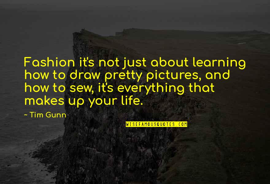 Life With Pictures Quotes By Tim Gunn: Fashion it's not just about learning how to