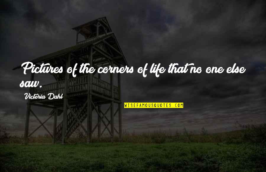 Life With Pictures Quotes By Victoria Dahl: Pictures of the corners of life that no