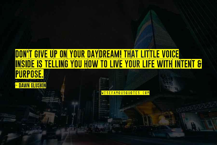 Life With Purpose Quotes By Dawn Gluskin: Don't give up on your daydream! That little