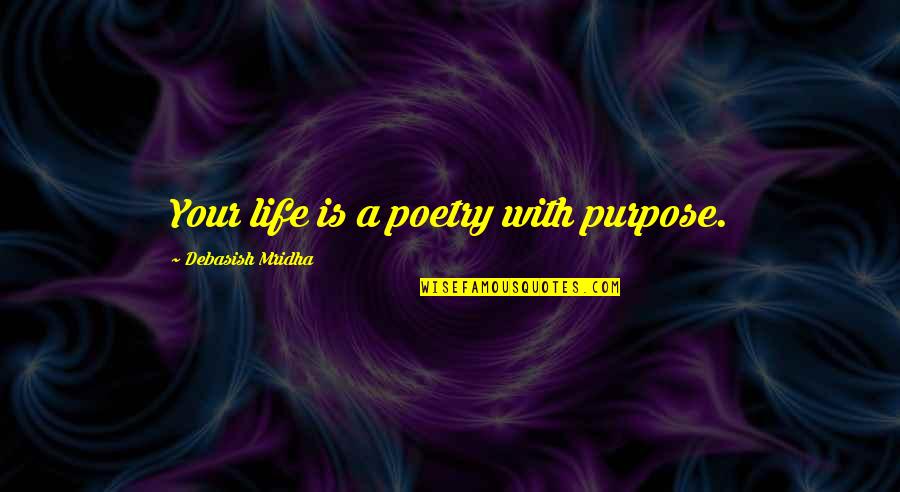 Life With Purpose Quotes By Debasish Mridha: Your life is a poetry with purpose.