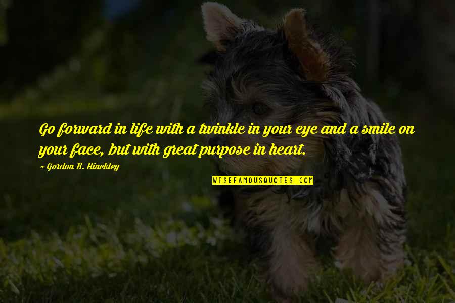 Life With Purpose Quotes By Gordon B. Hinckley: Go forward in life with a twinkle in