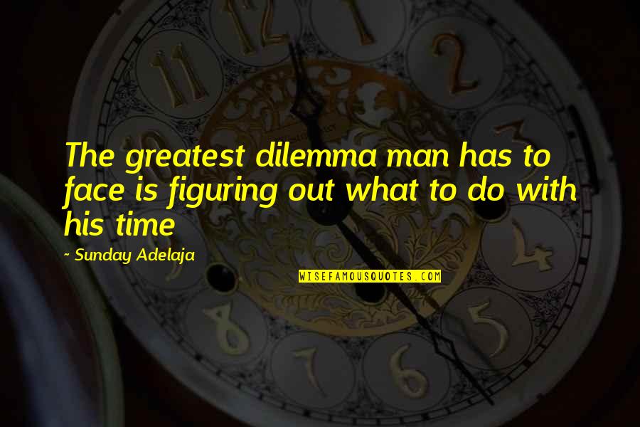 Life With Purpose Quotes By Sunday Adelaja: The greatest dilemma man has to face is