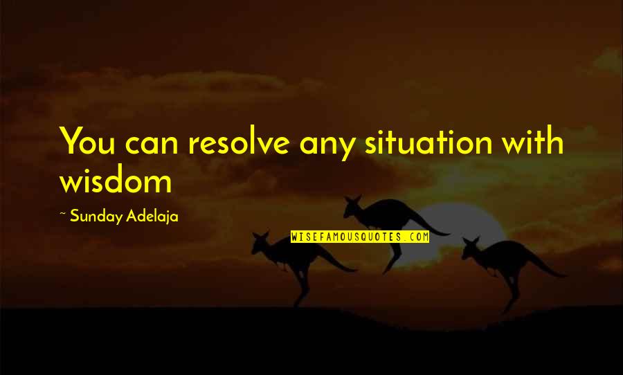 Life With Purpose Quotes By Sunday Adelaja: You can resolve any situation with wisdom