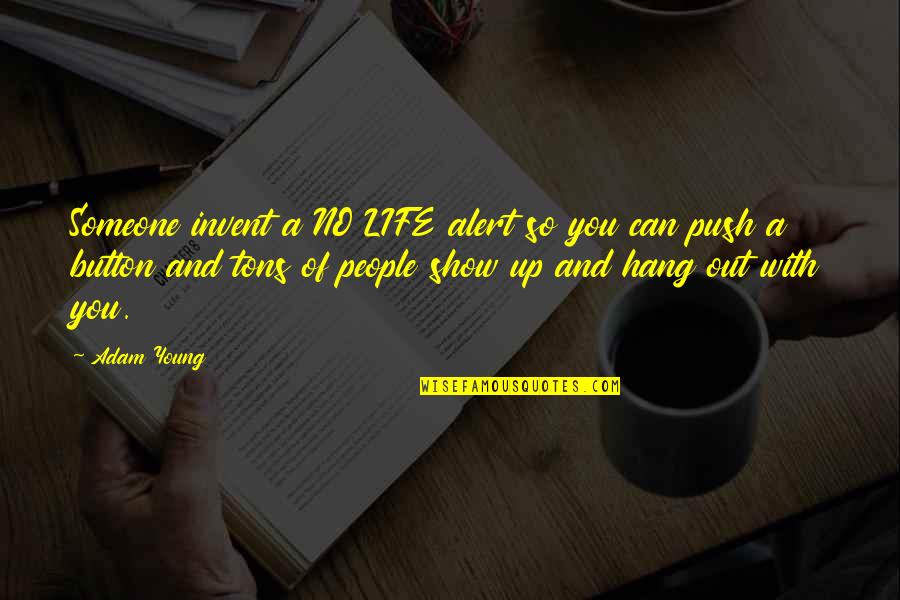 Life With Someone Quotes By Adam Young: Someone invent a NO LIFE alert so you Life With Someone Quotes By Adam Young: Someone invent a NO LIFE alert so you