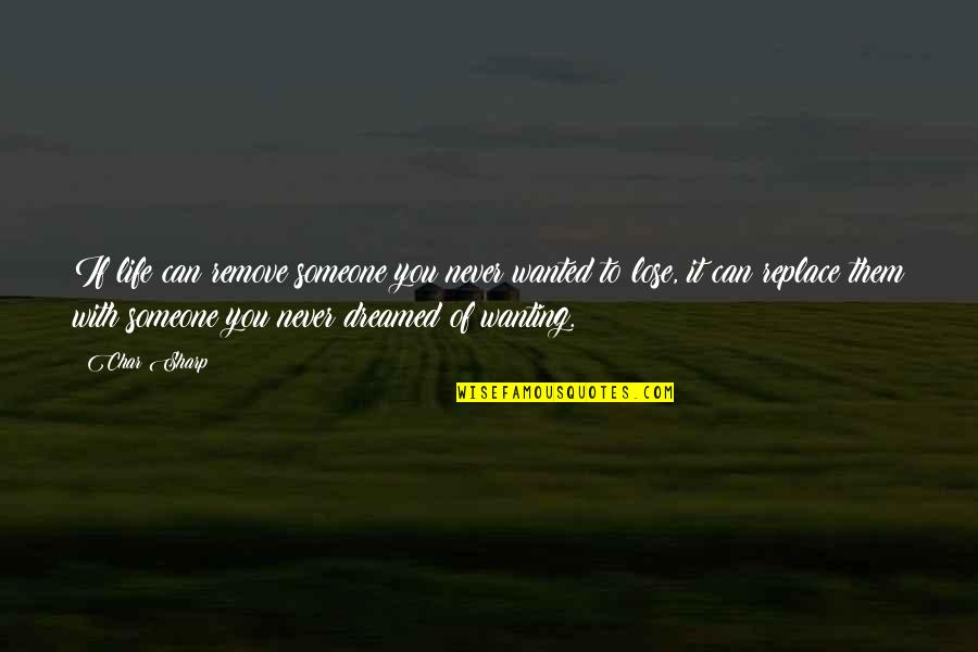 Life With Someone Quotes By Char Sharp: If life can remove someone you never wanted Life With Someone Quotes By Char Sharp: If life can remove someone you never wanted