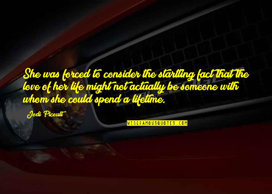 Life With Someone Quotes By Jodi Picoult: She was forced to consider the startling fact Life With Someone Quotes By Jodi Picoult: She was forced to consider the startling fact