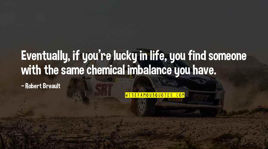 Life With Someone Quotes By Robert Breault: Eventually, if you're lucky in life, you find
