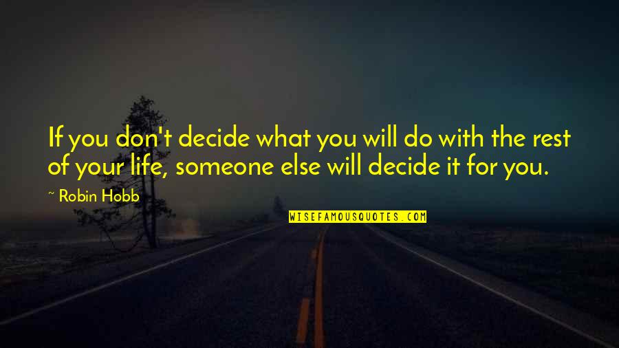 Life With Someone Quotes By Robin Hobb: If you don't decide what you will do Life With Someone Quotes By Robin Hobb: If you don't decide what you will do