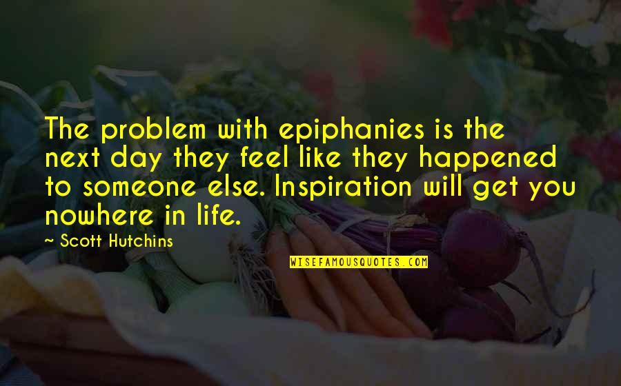 Life With Someone Quotes By Scott Hutchins: The problem with epiphanies is the next day Life With Someone Quotes By Scott Hutchins: The problem with epiphanies is the next day