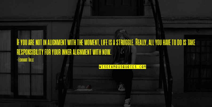 Life With Struggle Quotes By Eckhart Tolle: If you are not in alignment with the