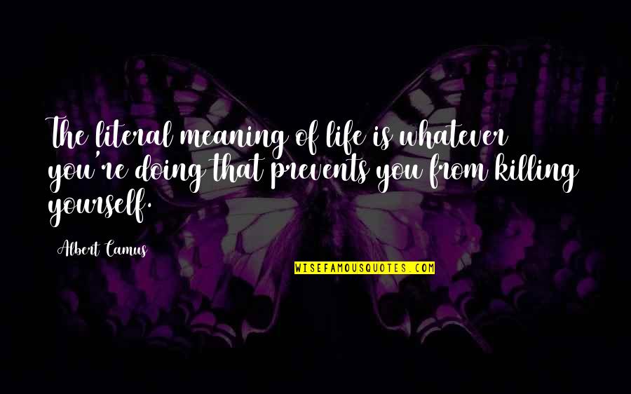 Life With Their Meaning Quotes By Albert Camus: The literal meaning of life is whatever you're