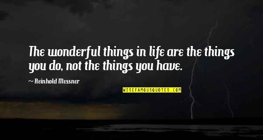 Life With Their Meaning Quotes By Reinhold Messner: The wonderful things in life are the things