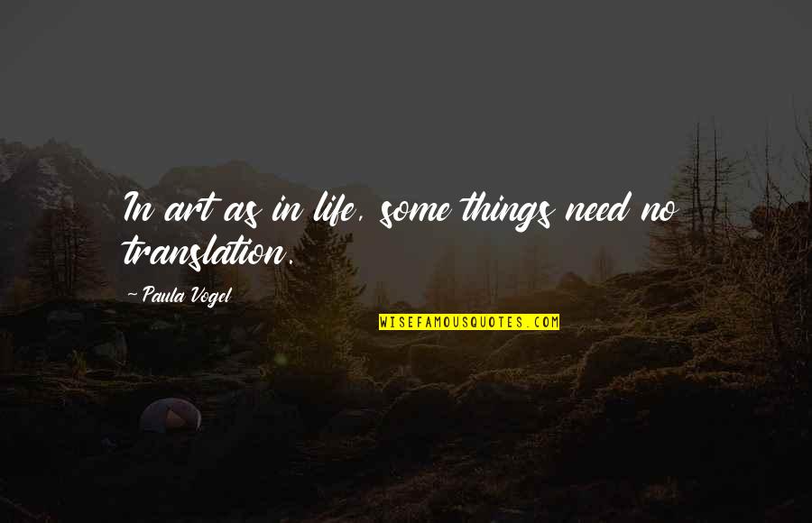 Life With Translation Quotes By Paula Vogel: In art as in life, some things need