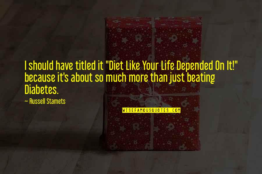 Life With Type 1 Diabetes Quotes By Russell Stamets: I should have titled it "Diet Like Your