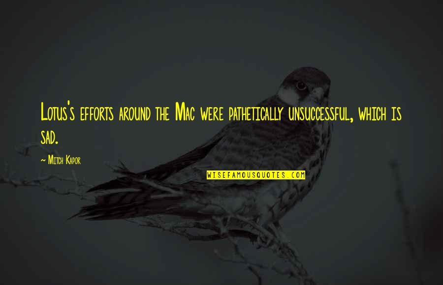 Life With Wolf Tendency Quotes By Mitch Kapor: Lotus's efforts around the Mac were pathetically unsuccessful,