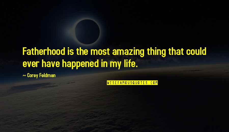 Life With You Is Amazing Quotes By Corey Feldman: Fatherhood is the most amazing thing that could