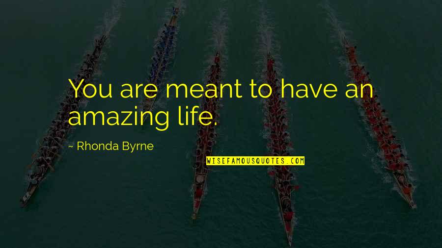 Life With You Is Amazing Quotes By Rhonda Byrne: You are meant to have an amazing life.