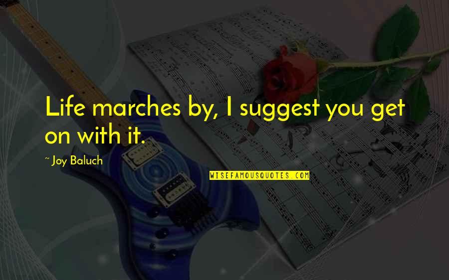 Life With You Quotes By Joy Baluch: Life marches by, I suggest you get on