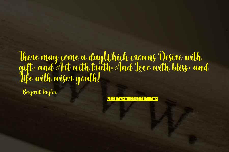 Life With Youth Quotes By Bayard Taylor: There may come a dayWhich crowns Desire with