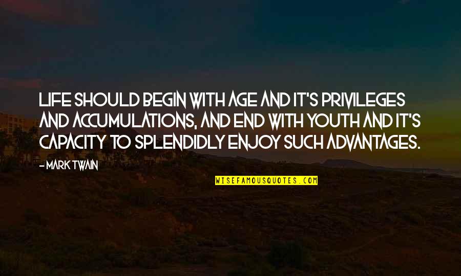 Life With Youth Quotes By Mark Twain: Life should begin with age and it's privileges