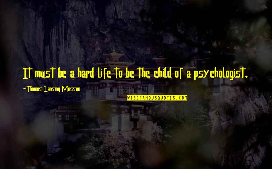 Life Without A Child Quotes By Thomas Lansing Masson: It must be a hard life to be