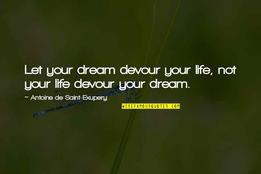 Life Without A Dream Quotes By Antoine De Saint-Exupery: Let your dream devour your life, not your