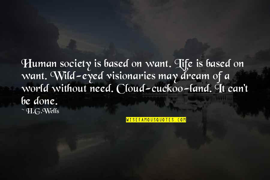 Life Without A Dream Quotes By H.G.Wells: Human society is based on want. Life is