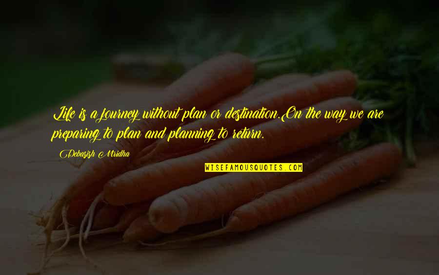Life Without A Plan Quotes By Debasish Mridha: Life is a journey without plan or destination.On