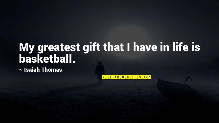 Life Without Basketball Quotes By Isaiah Thomas: My greatest gift that I have in life Life Without Basketball Quotes By Isaiah Thomas: My greatest gift that I have in life