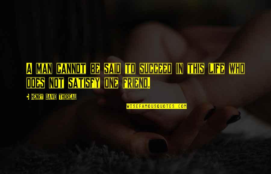 Life Without Best Friend Quotes By Henry David Thoreau: A man cannot be said to succeed in Life Without Best Friend Quotes By Henry David Thoreau: A man cannot be said to succeed in