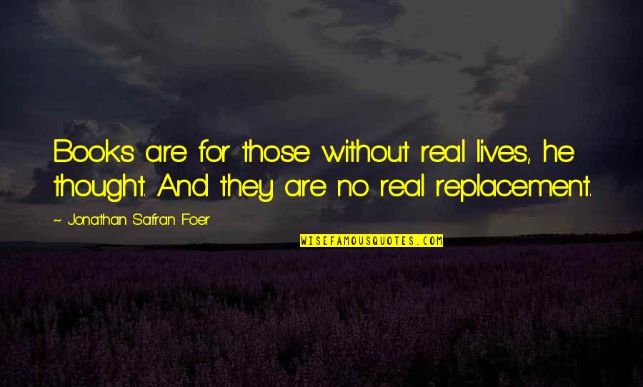 Life Without Books Quotes By Jonathan Safran Foer: Books are for those without real lives, he