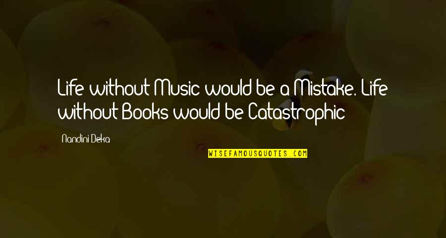 Life Without Books Quotes By Nandini Deka: Life without Music would be a Mistake. Life