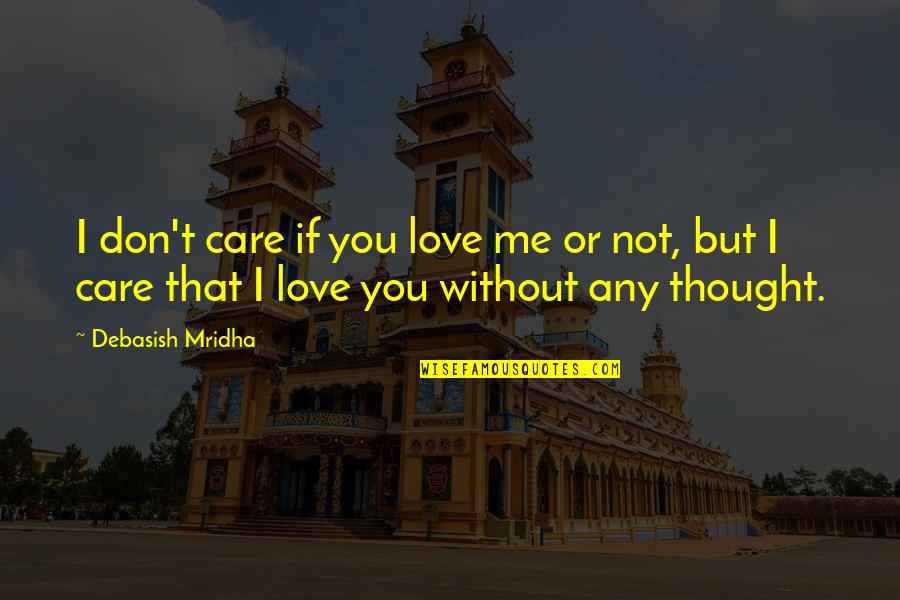 Life Without Care Quotes By Debasish Mridha: I don't care if you love me or