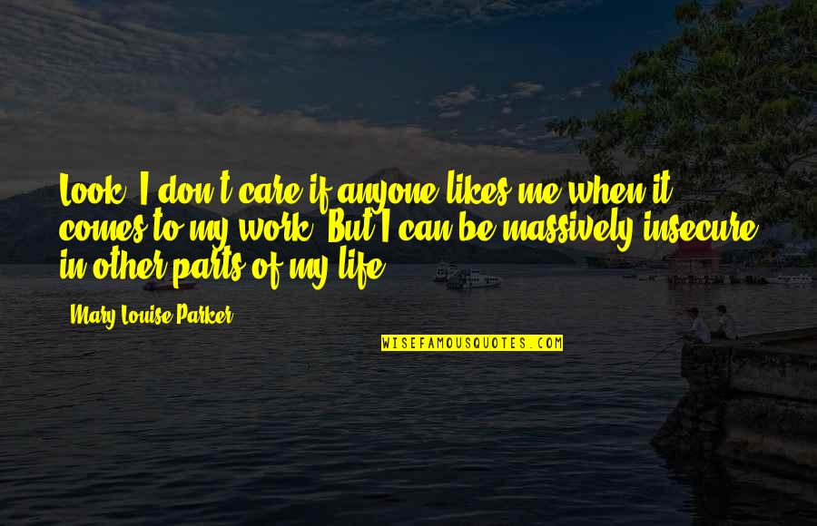 Life Without Care Quotes By Mary-Louise Parker: Look, I don't care if anyone likes me