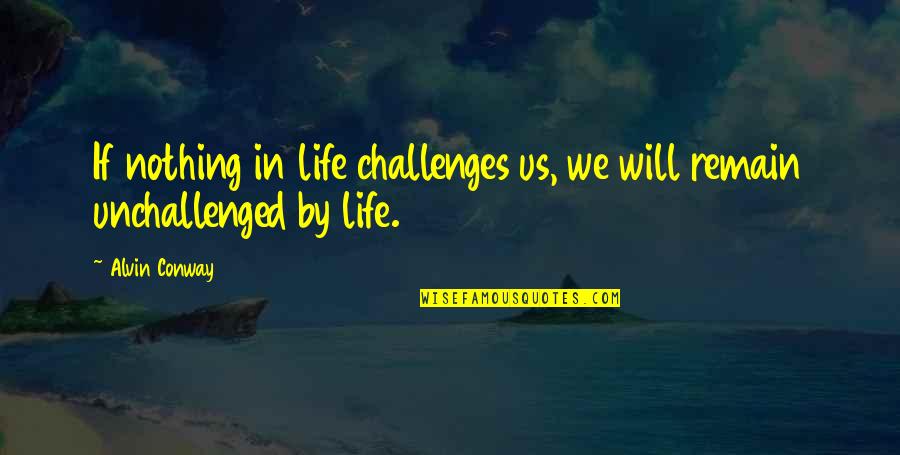 Life Without Challenges Quotes By Alvin Conway: If nothing in life challenges us, we will